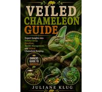 VEILED CHAMELEON GUIDE: Expert Insights into Habitat Setup, Nutrition, Health Management, and Ethical Chameleon Keeping.