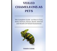 Veiled Chameleons As Pets: The Complete Guide on How to Care, Feed, Nurture, House, Breed, Interact and Health Of Veiled Chameleons