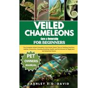 VEILED CHAMELEONS CARE & OWNERSHIP FOR BEGINNERS: The Complete Veiled Chameleon Care Guide: Expert Tips on Feeding, Nutrition, Habitat, Interaction, ... Enrichment for Beginners and Advanced Owner