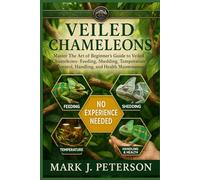 VEILED CHAMELEONS: Master The Art of Beginner’s Guide to Veiled Chameleons - Feeding, Shedding, Temperature Control, Handling, and Health Maintenance