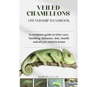 VEILED CHAMELEONS OWNERSHIP HANDBOOK: A complete guide to their care, handling, behavior, diet, health and all you need to know