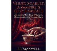 VEILED IN SCARLET: A VAMPIRE'S COZY EMBRACE: An Immortal Love Story Of Comfort , Compassionship , And Everyday Magic