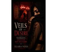 Veils of Desire: Tehran’s Shadow Sex Bazaars