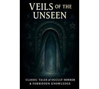 Veils of the Unseen: Classic Tales of Occult Horror & Forbidden Knowledge: 1 (The Forbidden Realms Anthologies)