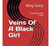 Veins Of A Black Girl: Created By Amy Ivory