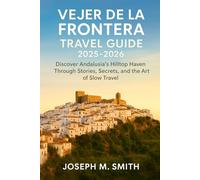 Vejer de la Frontera Travel Guide 2025-2026: Discover Andalusia’s Hilltop Haven Through Stories, Secrets, and the Art of Slow Travel