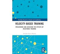 Velocity-Based Training: Prescribing and Assessing the Effects of Resistance Training (Routledge Research in Strength and Conditioning)