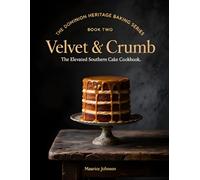 Velvet & Crumb: The Elevated Southern Cake Cookbook (The Dominion Heritage Baking Series)