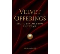 Velvet Offerings: Erotic Psalms from the Womb