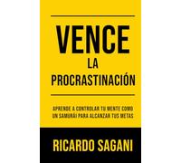 Vence la Procrastinación, Domina tu Mente: Técnica de control mental samurái, ejecuta con excelencia