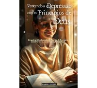 Vencendo a Depressão com os Princípios de Deus: Um guia prático baseado na Palavra de Deus para encontrar cura, paz e renovação espiritual. (1- Série Cura)