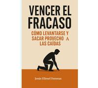 VENCER EL FRACASO: Cómo levantarse y sacar provecho de las caídas (LOS MEJORES LIBROS DE AUTOAYUDA)