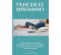 Vencer el insomnio: Cómo liberar la tensión nocturna para volver a dormir de forma natural y descansar profundamente