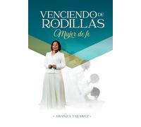 VENCIENDO DE RODILLAS: MUJER DE FE