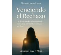 Venciendo el Rechazo: 30 devocionales para sanar el corazón y afirmar tu identidad en Dios