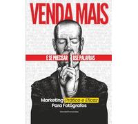 Venda Mais e Se Precisar Use Palavras: Marketing Prático e Eficaz Para Fotógrafos