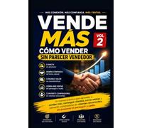 Vende Más vol 2: Cómo vender sin parecer vendedor: Un manual para aprender a vender más, conseguir clientes, cerrar ventas y convertir compradores en clientes recurrentes, sin presionar