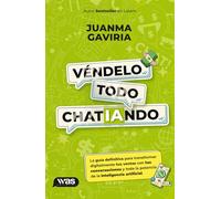 Véndelo todo chatIAndo: La guía definitiva para transformar digitalmente tus ventas, con tus conversaciones y toda la potencia de la inteligencia artificial