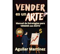 Vender es un Arte: Manual de estrategias para vender con éxito
