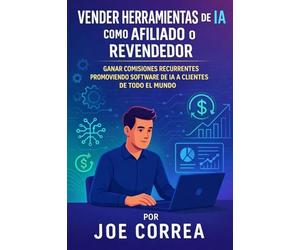 Vender Herramientas De Ia Como Afiliado O Revendedor: Ganar Comisiones Recurrentes Promoviendo Software De Ia A Clientes De Todo El Mundo: 9 (Serie de Negocios Online Con Ia)
