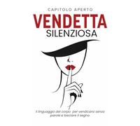 Vendetta silenziosa: Il linguaggio del corpo per vendicarsi senza parole e lasciare il segno