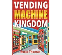 Vending Machine Kingdom: Comprehensive Guide to Launch, Scale, and Profit from Your Automated Retail Business - Master the Art of Residual Earnings, Optimize Locations, and Boost Your Revenue