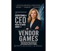 Vendor Games: Recognising the Tactics Vendors Play, and How CEOs Take Back the Leverage (Everything A CEO Needs To Know About I.T.)