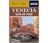 VENECIA GUÍA DE VIAJE 2026: De las góndolas a la fabricación de vidrio: itinerarios, información y secretos locales revelados