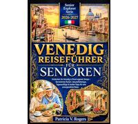 Venedig Reiseführer für Senioren 2026 - 2027: Venedig in Ihrem eigenen Tempo entdecken - Barrierefreie Routen, Gesundheitstipps, Tages-für-Tages-Reisepläne & Insidertipps für eine unvergessliche Reise