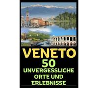 VENETO: 50 UNVERGESSLICHE ORTE UND ERLEBNISSE