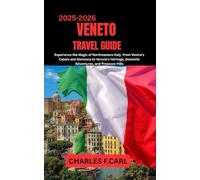 VENETO TRAVEL GUIDE: Experience the Magic of Northeastern Italy from Venice’s Canals and Romance to Verona’s Heritage, Dolomite Adventures, and Prosecco Hills