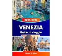 VENEZIA Guida di viaggio 2025-2026: Esplora canali romantici, monumenti storici, cultura vivace e tesori nascosti a Venezia, Murano e Burano