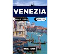 VENEZIA GUIDA DI VIAGGIO 2026-2027: Una guida pratica con itinerari nei quartieri, consigli sui trasporti acquatici e spunti culturali per chi visita la zona per la prima volta e per chi ci ritorna.