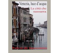 Venezia, luce d’acqua, la città che sussurra (Foto di Fulvio de Innocentiis)