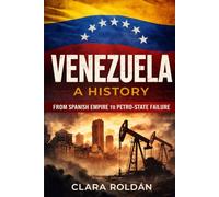 Venezuela: A History - From Spanish Empire to Petro-State Failure (Nations in Crisis)