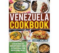 Venezuela Cookbook: Classic Venezuelan Recipes Made Simple - From Arepas to Traditional Family Meals