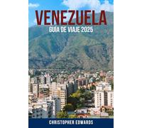 VENEZUELA GUÍA DE VIAJE 2025: Un viaje privilegiado a través de Venezuela: descubra joyas ocultas, naturaleza impresionante, cultura local y consejos ... para una aventura inolvidable en Sudamérica