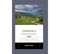 Venezuela Reiseführer 2026: Entdecken Sie das Land von Simón Bolívar: Expertentipps, Top-Reiseziele und authentische Erlebnisse