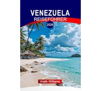 VENEZUELA REISEFÜHRER 2026: "Entdecken Sie Venezuela: Angel Falls, Orinoco-Delta, unberührte karibische Strände und Amazonas-Abenteuer"