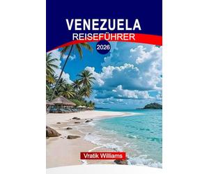 VENEZUELA REISEFÜHRER 2026: "Entdecken Sie Venezuela: Angel Falls, Orinoco-Delta, unberührte karibische Strände und Amazonas-Abenteuer"