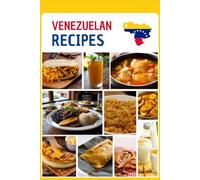 Venezuelan Recipes: Authentic, Simple, and Famous Dishes That Will Win Your Heart