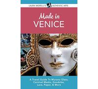 Venice: A Travel Guide to Murano Glass, Carnival Masks, Gondolas, Lace, Paper & More (Laura Morelli's Authentic Arts)