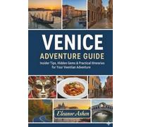 VENICE ADVENTURE GUIDE: Insider Tips, Hidden Gems & Practical Itineraries for Your Venetian Adventure