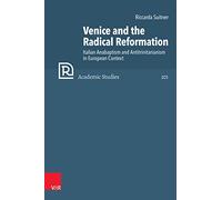 Venice and the Radical Reformation: Italian Anabaptism and Antitrinitarianism in European Context (Refo500 Academic Studies (R5AS))