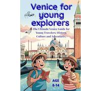 VENICE FOR YOUNG EXPLORERS: The Ultimate Venice Guide for Young Travelers: History, Culture and Adventures.