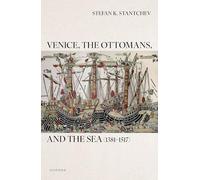 Venice, the Ottomans, and the Sea (1381-1517) (Oxford Studies in Medieval European History)