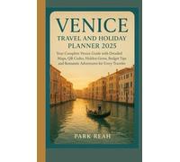 VENICE TRAVEL AND HOLIDAY PLANNER 2025: YOUR COMPLETE VENICE GUIDE WITH DETAILED MAPS, QR CODES, HIDDEN GEMS, BUDGET TIPS, AND ROMANTIC ADVENTURES FOR EVERY TRAVELER