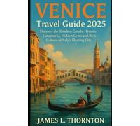 VENICE Travel Guide 2025: Discover the Timeless Canals, Historic Landmarks, Hidden Gems and Rich Culture of Italy’s Floating City