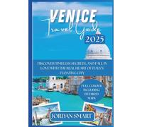 VENICE TRAVEL GUIDE 2025: Discover Timeless Secrets, and Fall in Love with the Real Heart of Italy’s Floating City (Italia: City By City)