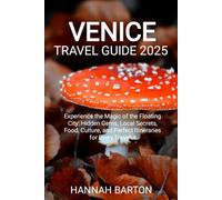 VENICE TRAVEL GUIDE 2025: Experience the Magic of the Floating City: Hidden Gems, Local Secrets, Food, Culture, and Perfect Itineraries for Every ... Travel Guide to Unforgettable Destinations.)